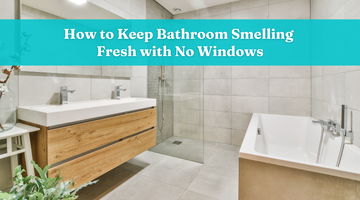 How to Keep Bathroom Smelling Fresh with No Windows