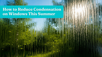 How to Reduce Condensation on Windows This Summer