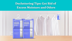 Decluttering Tips: Get Rid of Excess Moisture and Odors