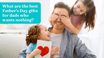 What are the best Father's Day gifts for dads who wants nothing?