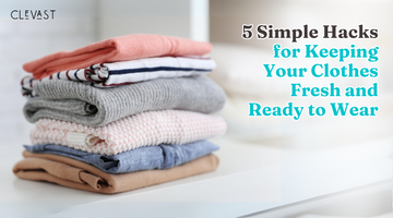 5 Simple Hacks for Keeping Your Clothes Fresh and Ready to Wear