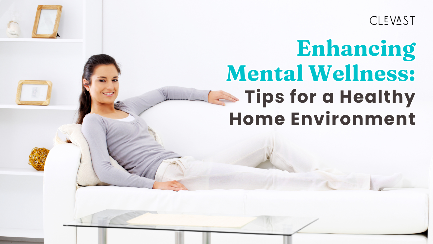 Enhancing Mental Wellness: Tips for a Healthy Home Environment – CLEVAST