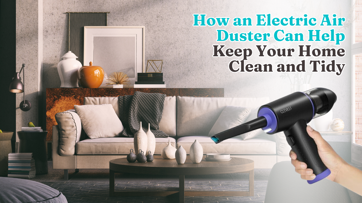 How an Electric Air Duster Can Help Keep Your Home Clean and Tidy – CLEVAST