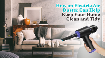 How an Electric Air Duster Can Help Keep Your Home Clean and Tidy