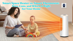 Smart Space Heater vs. Smart Thermostat: Pros, Cons, and Which Is Right for Your Home