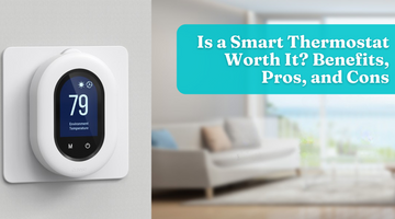 Is a Smart Thermostat Worth It? Benefits, Pros, and Cons