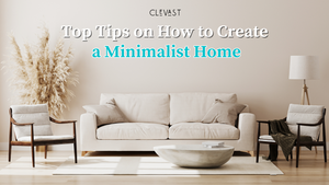 Top Tips on How to Create a Minimalist Home