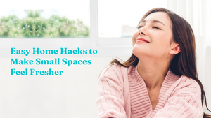 Easy Home Hacks to Make Small Spaces Feel Fresher